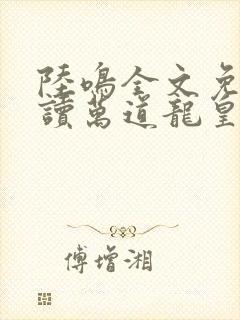 陆鸣全文免费阅读万道龙皇