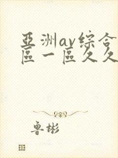 亚洲av综合色区一区久久久久久