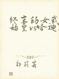 终末的女武神秦始皇vs哈迪斯是第几集