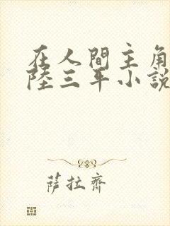 在人间主角采薇陆三平小说免费