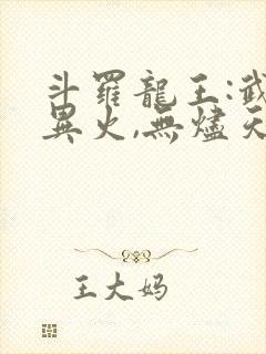 斗罗龙王:武魂异火,无烬天尊免费阅读