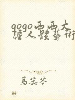 gogo西西大胆人体艺术视频