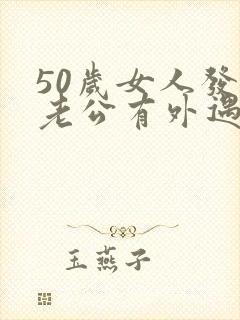50岁女人发现老公有外遇怎么办