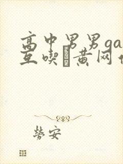 高中男男gay互吃鳮黄网站