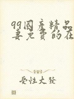 99国产精品人妻免费的在线观看