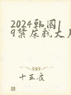 2024韩国19禁床戏大尺度片
