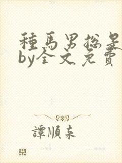 种马男总是出轨by全文免费阅读