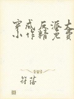 穿成反派大佬的小作精免费阅读
