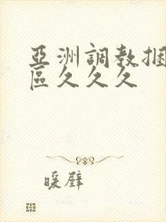 亚洲调教捆绑一区久久久