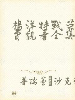 杨洋特战荣耀免费观看全集