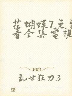 花蝴蝶7免费观看全集电视剧