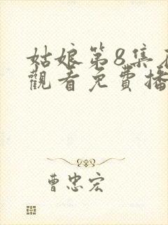 姑娘第8集在线观看免费播放12集封面