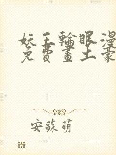 妖王轮眼漫画画免费画土豪漫画看封面