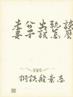 老公出轨谈离婚妻子该怎么说