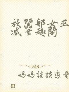 放开那女巫无删减笔趣阁
