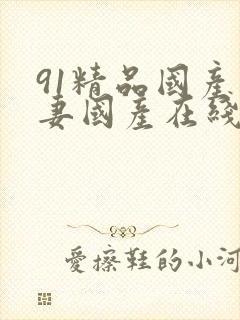 91精品国产人妻国产在线