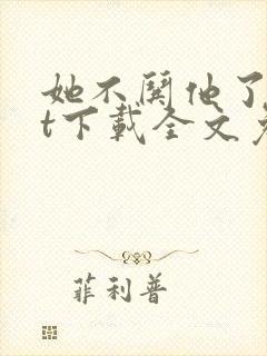 她不哄他了txt下载全文免费下载