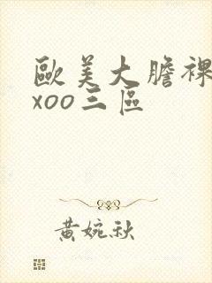 欧美大胆裸体xxoo三区