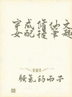 穿成修仙文炮灰女配后笔趣阁
