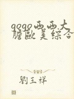 gogo西西大胆欧美综合人体艺术网