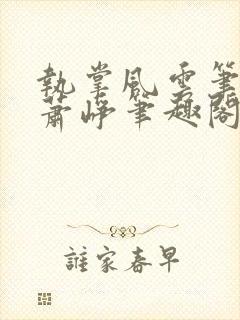执掌风云笔龙胆萧峥笔趣阁