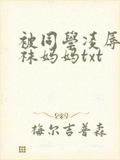 被同学凌辱的丝袜妈妈txt