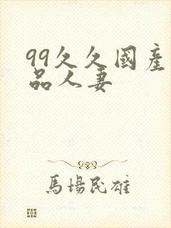 99久久国产精品人妻