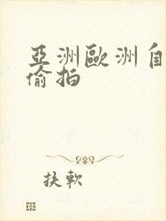 亚洲欧洲自拍与偷拍