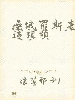 操俄罗斯老女人逼视频封面