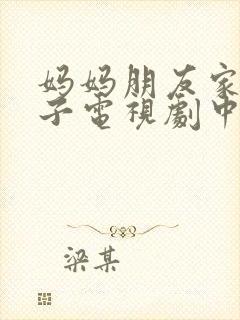 妈妈朋友家的儿子电视剧中文版全集