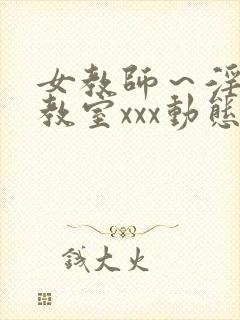 女教师～淫辱の教室xxx动态图