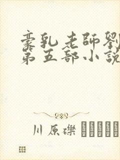 豪乳老师刘艳 第五部小说