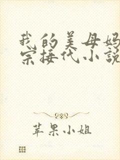 我的美母妈妈传宗接代小说阅读