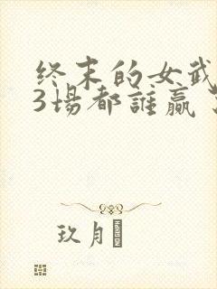 终末的女武神13场都谁赢了