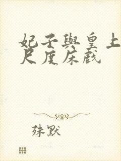 妃子与皇上的大尺度床戏