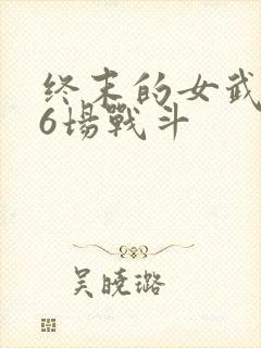 终末的女武神第6场战斗