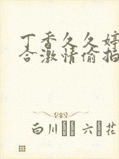 丁香久久婷婷综合激情偷拍