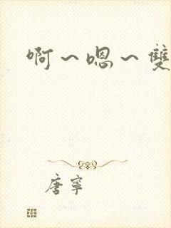 啊～嗯～双性