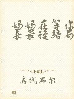 妈妈在等你刘院长最后结局