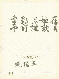 电影《她在丈夫面前被欺负》完整版