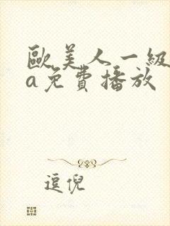 欧美人一级淫片a免费播放