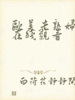 欧美老熟妇欲乱在线观看