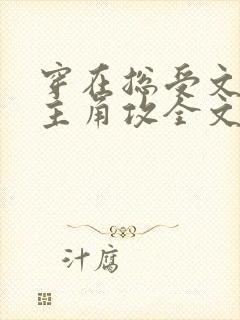 穿在总受文里抢主角攻全文免费阅读