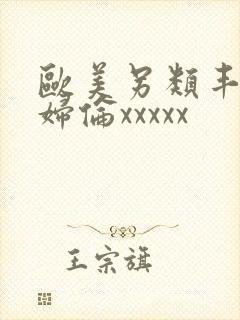 欧美另类丰满熟妇伦xxxxx