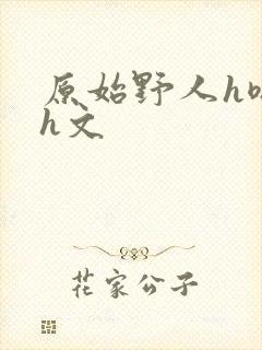 原始野人h嗯啊h文