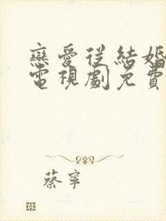 恋爱从结婚开始电视剧免费观看全集