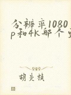 分辨率1080p和4k哪个更清晰