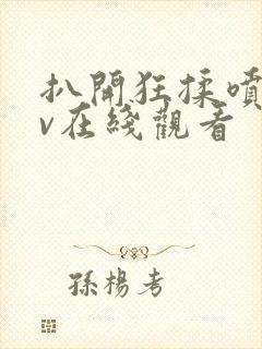 扒开狂揉喷水av在线观看