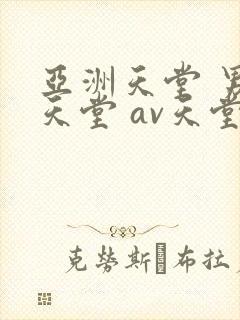 亚洲天堂 男人天堂 av天堂
