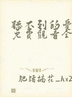 听不到的爱短剧免费观看全集高清